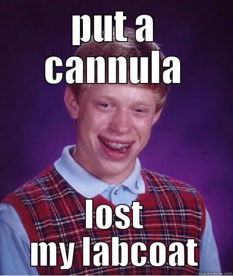 PUT A CANNULA LOST MY LABCOAT Bad Luck Brian