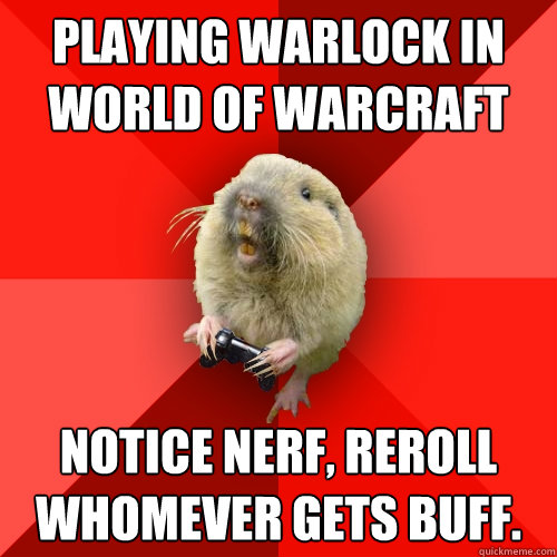 Playing warlock in world of warcraft Notice nerf, reroll whomever gets buff.   Gaming Gopher