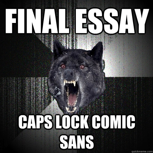 Final essay caps lock comic sans  Insanity Wolf
