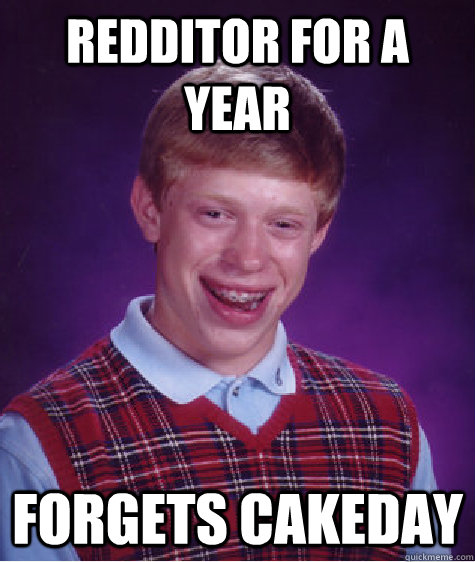 Redditor for a year forgets cakeday  Bad Luck Brian