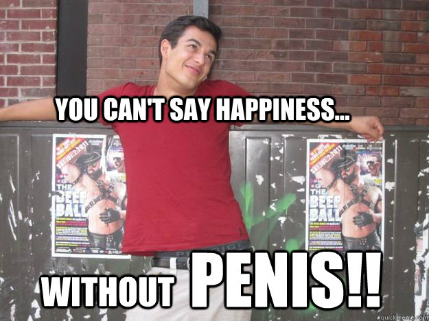 You can't say happiness... without PENIS!! - You can't say happiness... without PENIS!!  Flaming Fabio- Hap-Penis