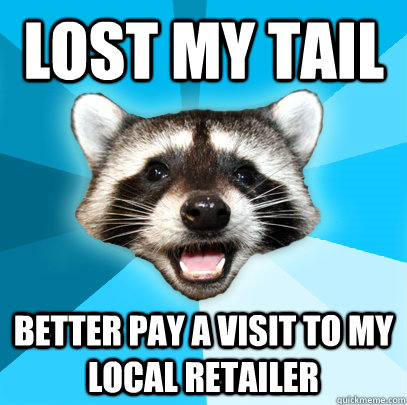 lost my tail better pay a visit to my local retailer  Lame Pun Coon