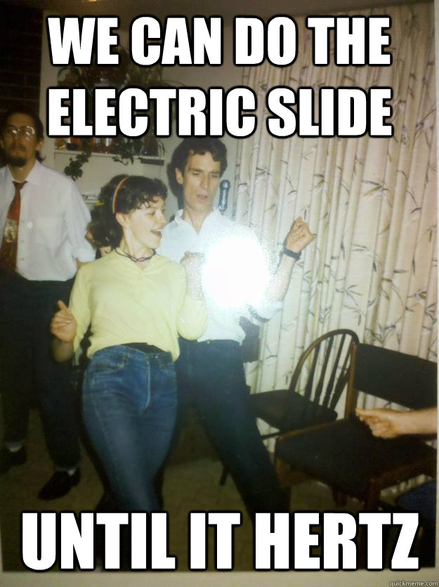 We can do the electric slide until it hertz - We can do the electric slide until it hertz  Bill Nye Rocks out.