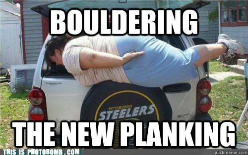Bouldering the new planking  Bouldering