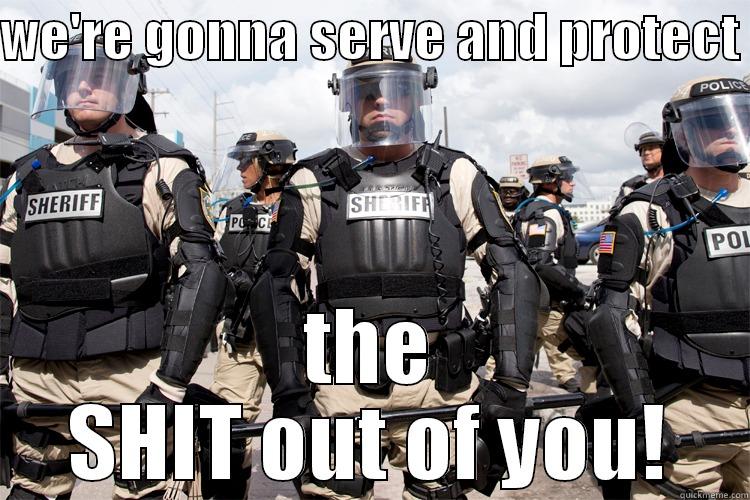 WE'RE GONNA SERVE AND PROTECT  THE SHIT OUT OF YOU! Misc