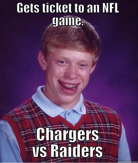 GETS TICKET TO AN NFL GAME. CHARGERS VS RAIDERS Bad Luck Brian