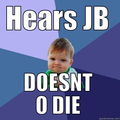 HEARS JB DOESNT O DIE Success Kid