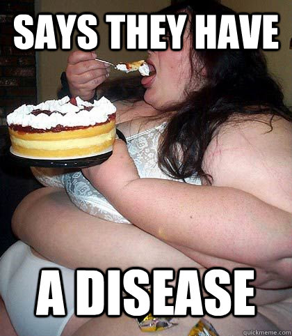 says they have a disease - says they have a disease  Ignorant Fat Person