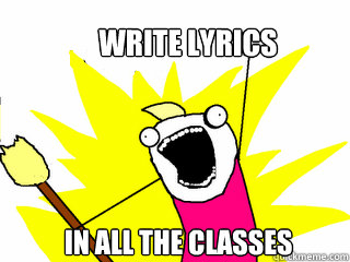 Write lyrics  In ALL The classes  All The Things