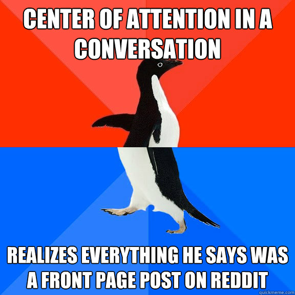 Center of attention in a conversation Realizes everything he says was a front page post on reddit  Socially Awesome Awkward Penguin