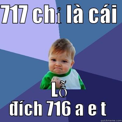 717 CHỈ LÀ CÁI  LỖ ĐÍCH 716 A E T  Success Kid