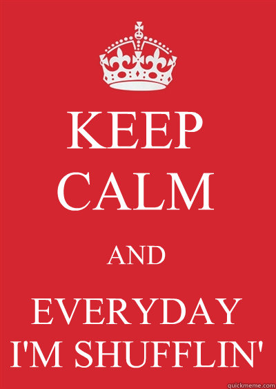 KEEP CALM AND EVERYDAY I'M SHUFFLIN'  Keep calm or gtfo