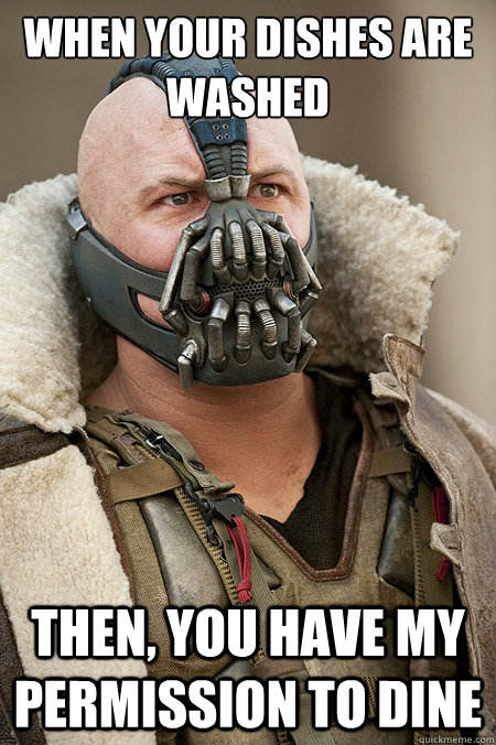 When Your dishes are washed Then, you have my permission to dine  - When Your dishes are washed Then, you have my permission to dine   Bad Jokes Bane