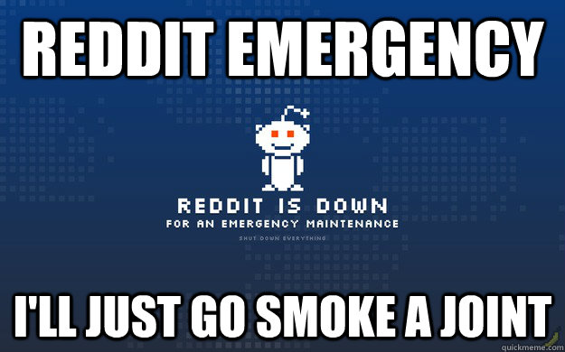 reddit emergency I'll just go smoke a joint  