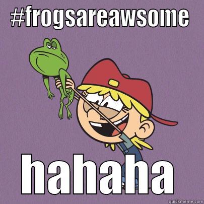 #FROGSAREAWSOME HAHAHA Misc