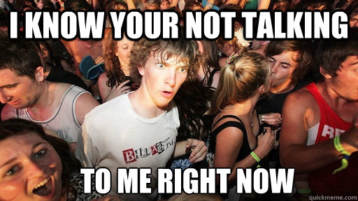 I know your not talking to me right now   Sudden Clarity Clarence