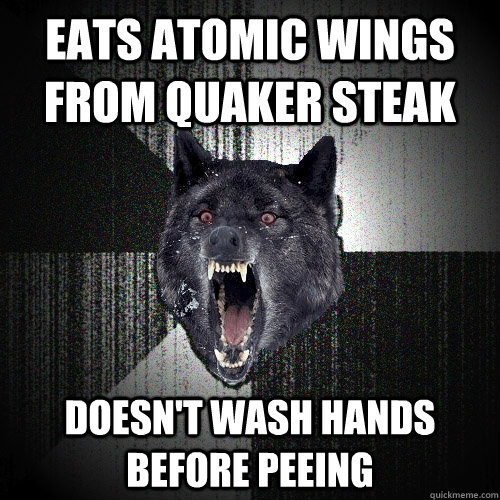 Eats atomic wings from quaker steak doesn't wash hands before peeing  Insanity Wolf