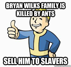 Bryan Wilks Family is killed by ants sell him to slavers  Vault Boy