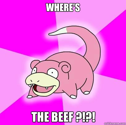 Where's the beef ?!?!  Slowpoke