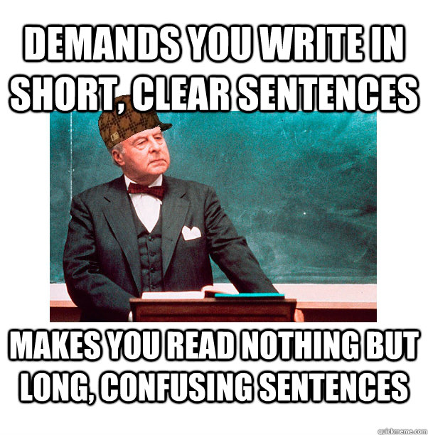 Demands you write in short, clear sentences Makes you read nothing but long, confusing sentences  Scumbag Law Professor