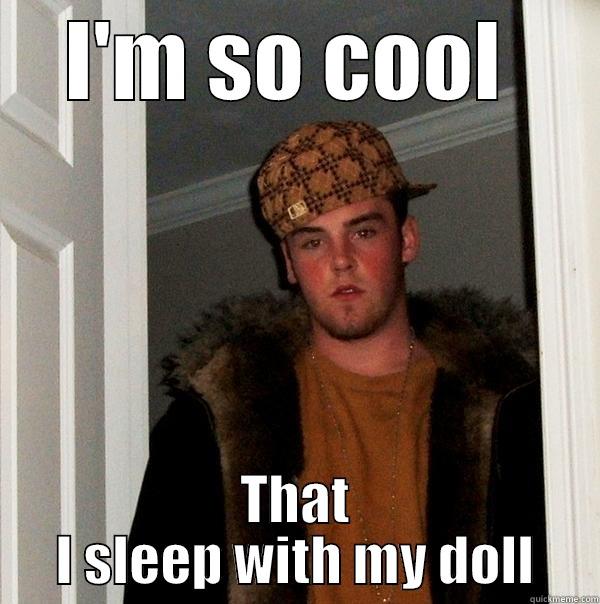 I'M SO COOL  THAT I SLEEP WITH MY DOLL Scumbag Steve