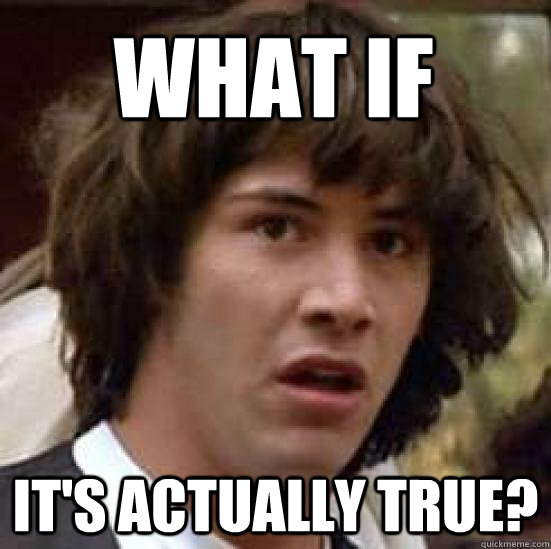 What if  It's actually true?  conspiracy keanu