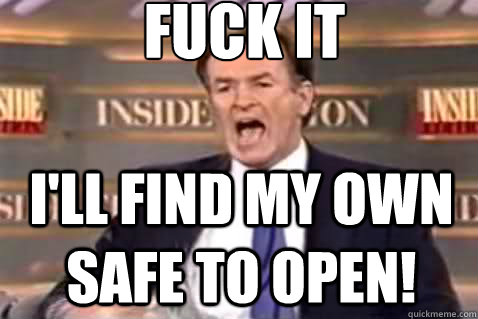 fuck it I'll find my own safe to open!  Fuck It Bill OReilly