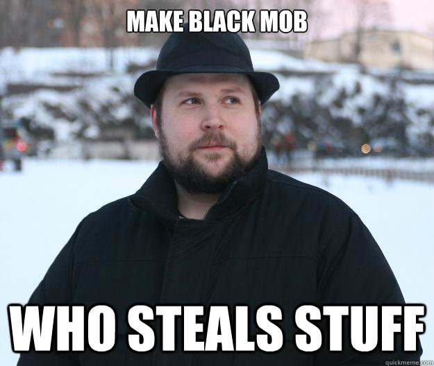 Make black mob who steals stuff  Advice Notch