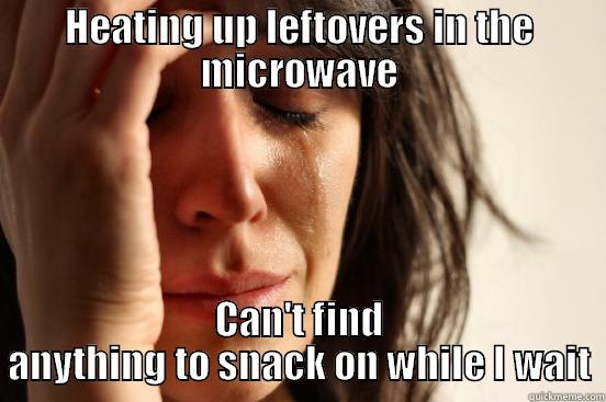 HEATING UP LEFTOVERS IN THE MICROWAVE CAN'T FIND ANYTHING TO SNACK ON WHILE I WAIT First World Problems