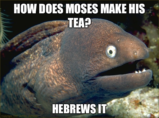 How does Moses make his tea? Hebrews it - How does Moses make his tea? Hebrews it  Bad Joke Eel