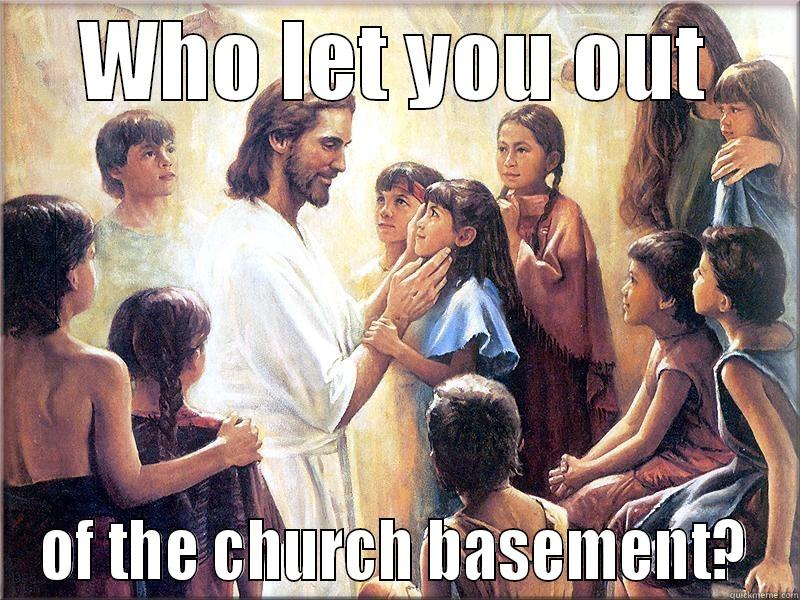 WHO LET YOU OUT OF THE CHURCH BASEMENT? Misc