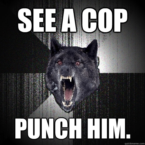 See a cop Punch him.  Insanity Wolf