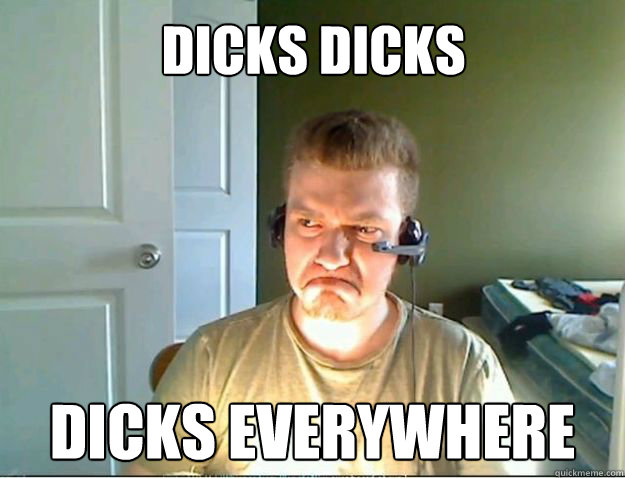 dicks dicks dicks everywhere  AngryTestie