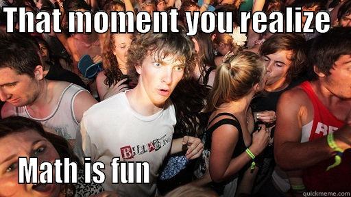 THAT MOMENT YOU REALIZE    MATH IS FUN                                   Sudden Clarity Clarence