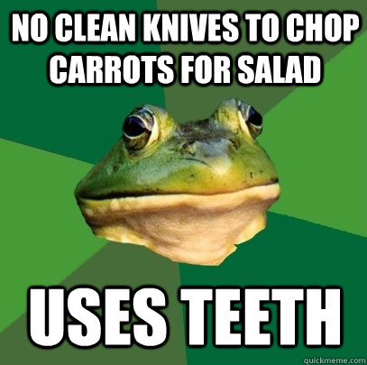 No clean knives to chop carrots for salad uses teeth  - No clean knives to chop carrots for salad uses teeth   Foul Bachelor Frog