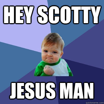 Hey Scotty Jesus Man - Hey Scotty Jesus Man  Success Kid