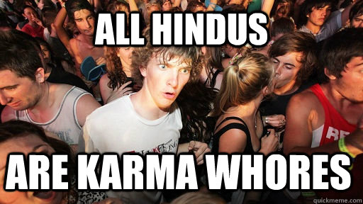 All Hindus  are Karma whores  Sudden Clarity Clarence