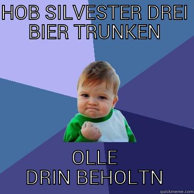 HOB SILVESTER DREI BIER TRUNKEN OLLE DRIN BEHOLTN Success Kid