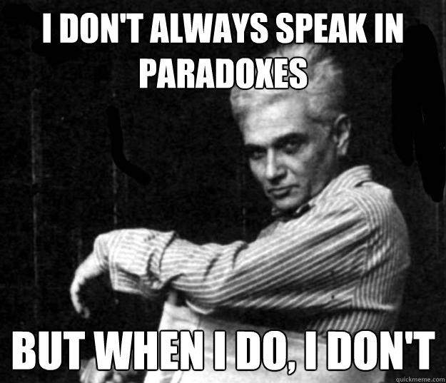 I don't always speak in paradoxes but when i do, i don't  