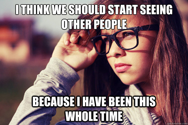 i think we should start seeing other people because i have been this            whole time  Rebound Girlfriend