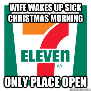 Wife wakes up sick Christmas morning Only place open  