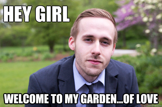 hey girl  welcome to my garden...of love  