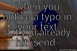 WHEN YOU NOTICE A TYPO IN YOUR TEXT BUT YOU ALREADY HIT 