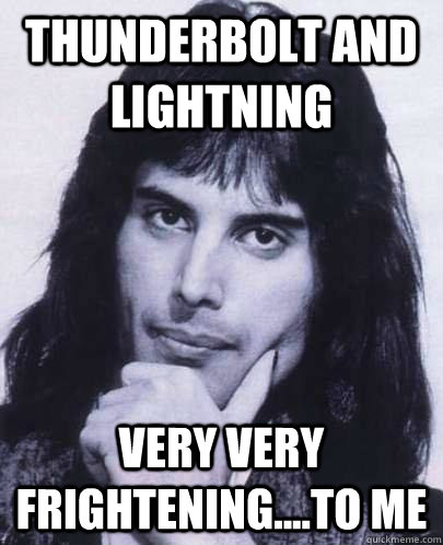 thunderbolt and lightning very very frightening....to me - thunderbolt and lightning very very frightening....to me  Good Guy Freddie Mercury