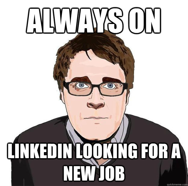 Always on Linkedin looking for a new job - Always on Linkedin looking for a new job  Always Online Adam Orth