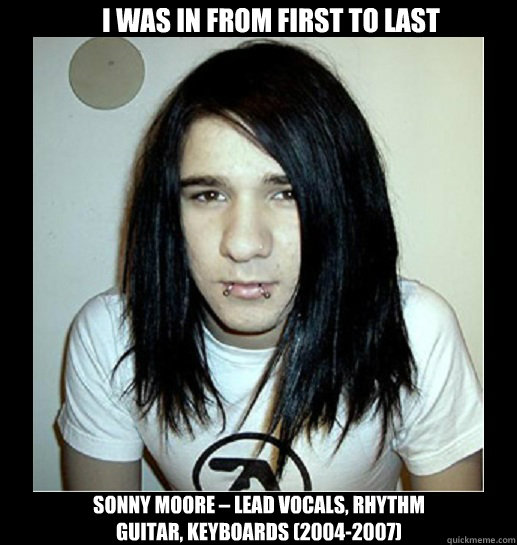 Sonny Moore – lead vocals, rhythm guitar, keyboards (2004-2007)
 I was in from first to last - Sonny Moore – lead vocals, rhythm guitar, keyboards (2004-2007)
 I was in from first to last  sonny likes aphextwin