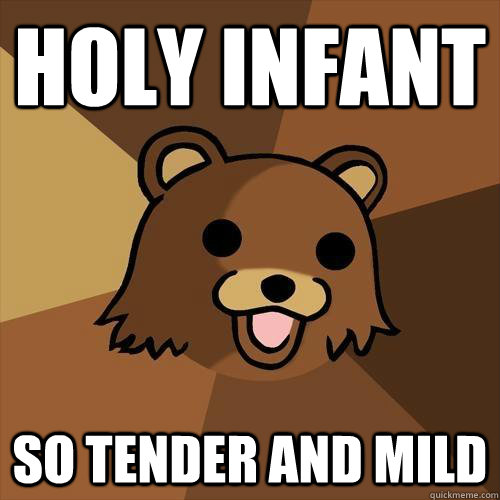 Holy infant so tender aNd mild  Pedobear