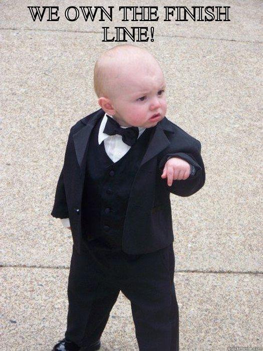 WE OWN THE FINISH LINE!  Baby Godfather