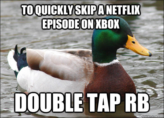 to quickly skip a netflix episode on xbox double tap rb  Actual Advice Mallard