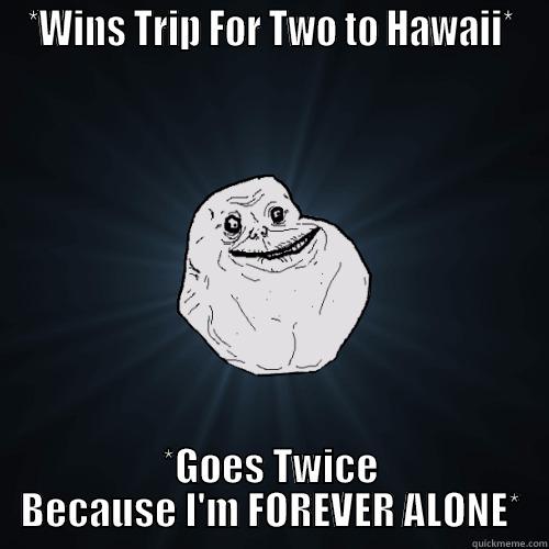 *WINS TRIP FOR TWO TO HAWAII* *GOES TWICE BECAUSE I'M FOREVER ALONE* Forever Alone